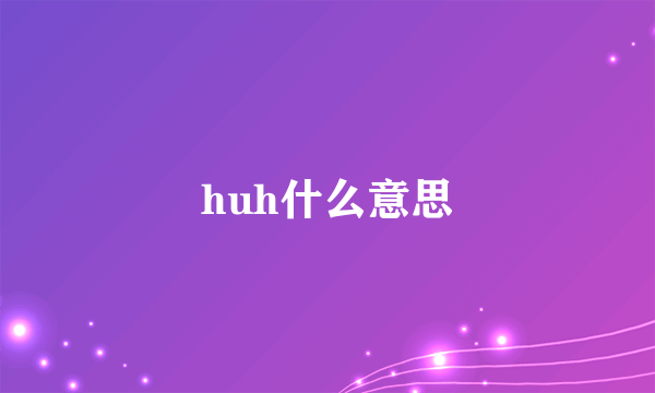 huh什么意思