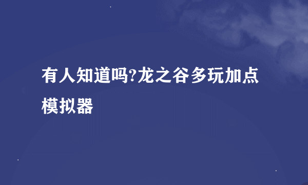 有人知道吗?龙之谷多玩加点模拟器