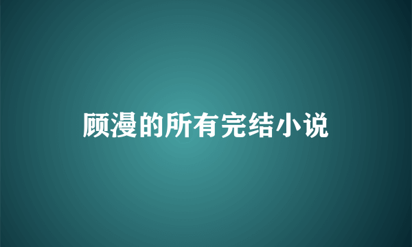 顾漫的所有完结小说