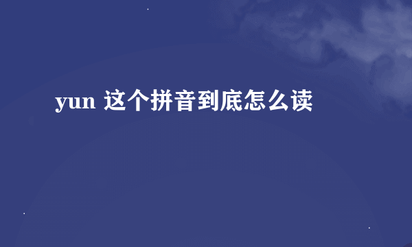 yun 这个拼音到底怎么读