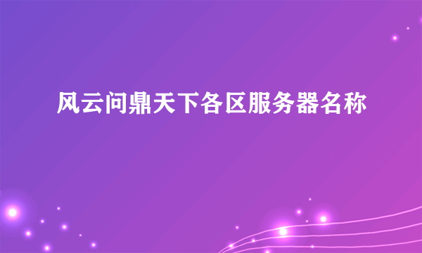 风云问鼎天下各区服务器名称