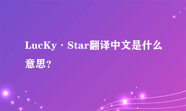 LucKy·Star翻译中文是什么意思？