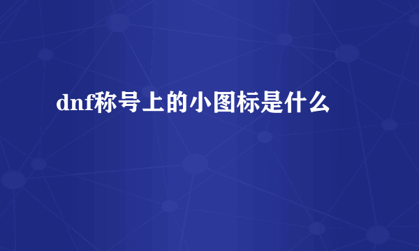 dnf称号上的小图标是什么