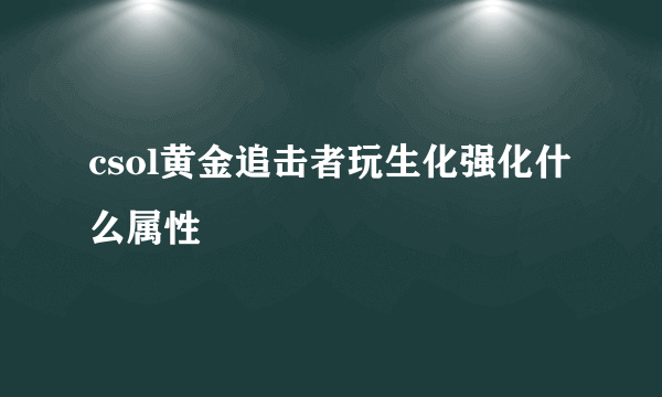 csol黄金追击者玩生化强化什么属性