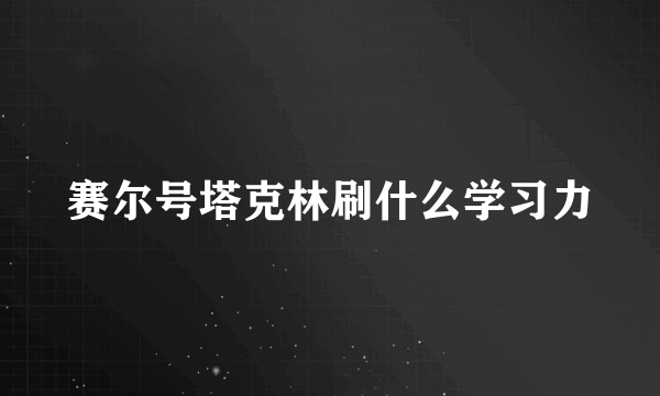 赛尔号塔克林刷什么学习力