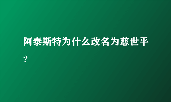 阿泰斯特为什么改名为慈世平？