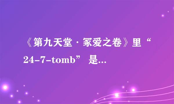 《第九天堂·冢爱之卷》里“24-7-tomb” 是什么意思