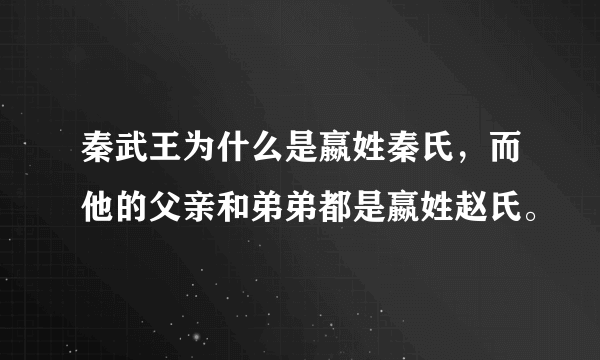 秦武王为什么是嬴姓秦氏，而他的父亲和弟弟都是嬴姓赵氏。