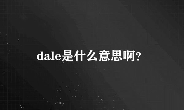 dale是什么意思啊？