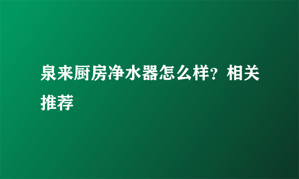 泉来厨房净水器怎么样？相关推荐