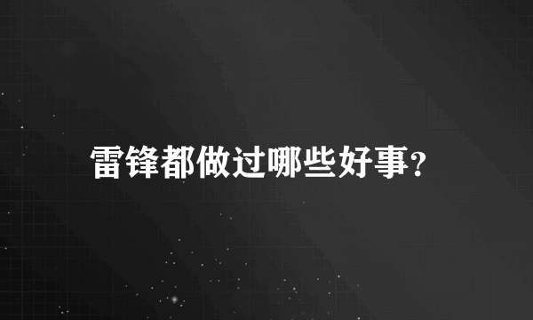 雷锋都做过哪些好事？