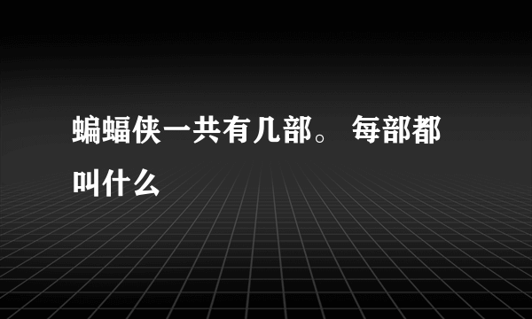 蝙蝠侠一共有几部。 每部都叫什么