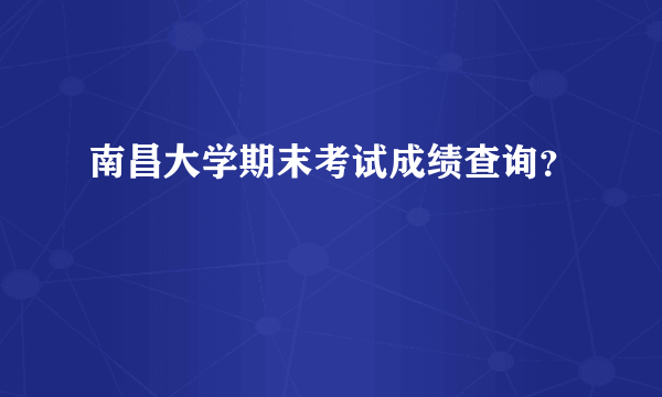 南昌大学期末考试成绩查询？