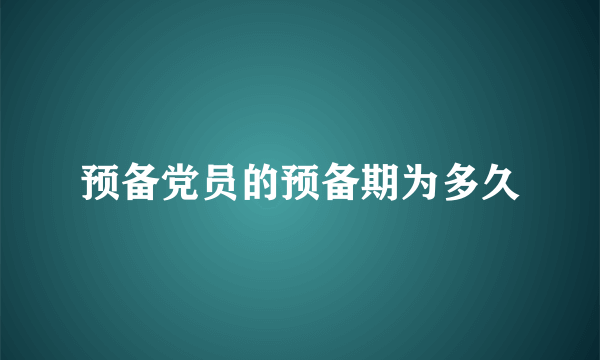 预备党员的预备期为多久