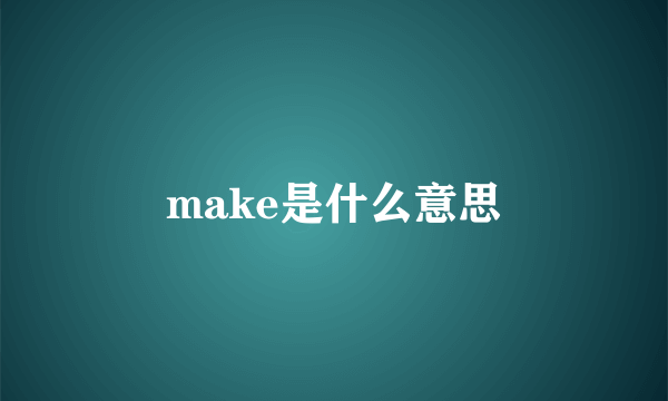 make是什么意思