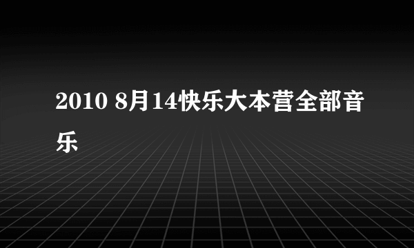 2010 8月14快乐大本营全部音乐