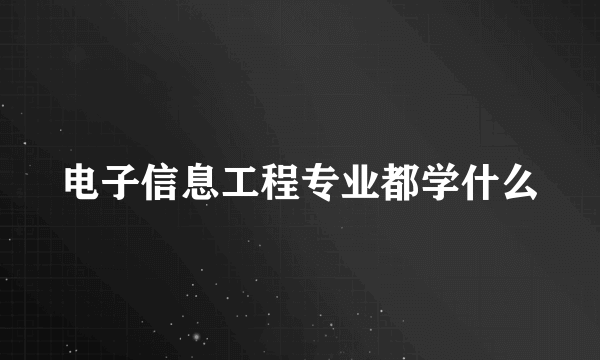 电子信息工程专业都学什么