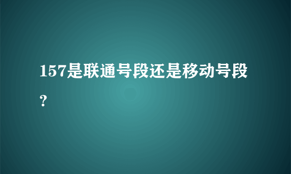 157是联通号段还是移动号段？