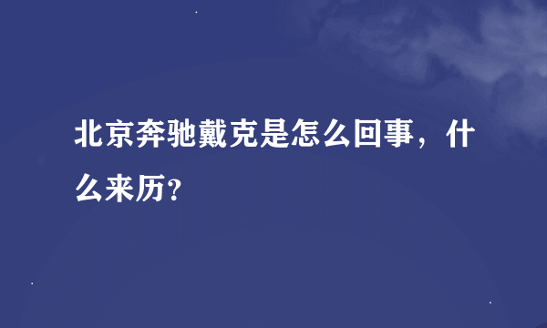 北京奔驰戴克是怎么回事，什么来历？