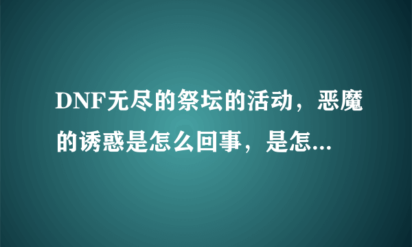 DNF无尽的祭坛的活动，恶魔的诱惑是怎么回事，是怎么获得一亿金币，获得了是怎么领取？