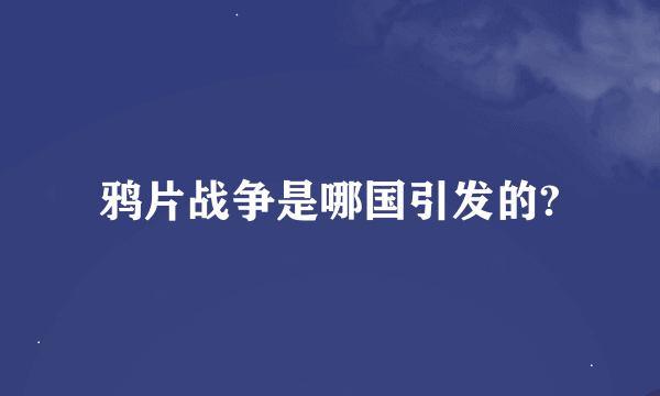 鸦片战争是哪国引发的?