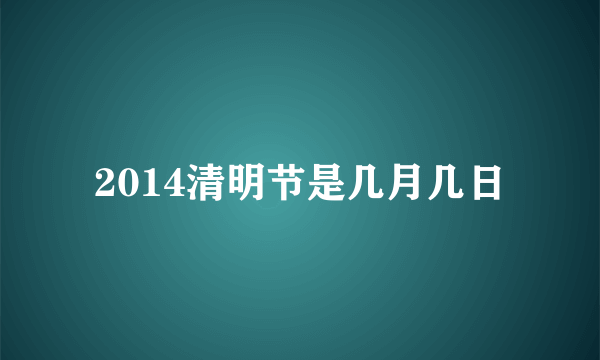 2014清明节是几月几日