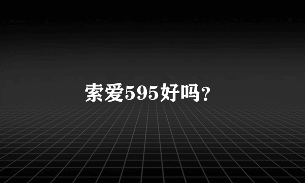 索爱595好吗？