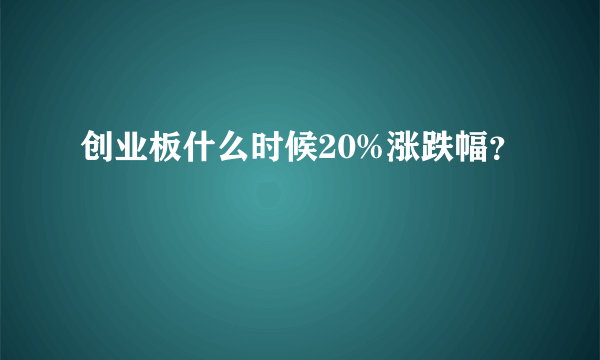 创业板什么时候20%涨跌幅？