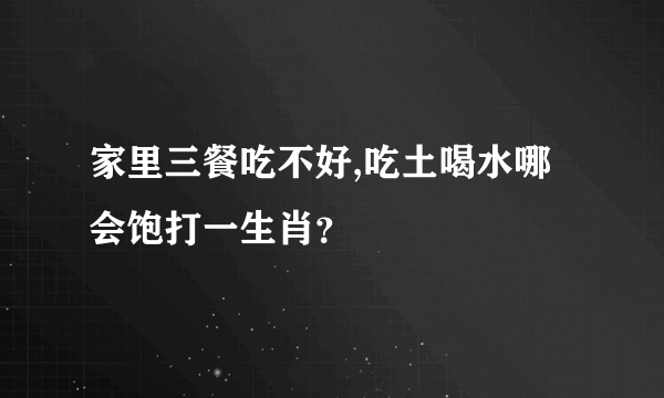 家里三餐吃不好,吃土喝水哪会饱打一生肖？