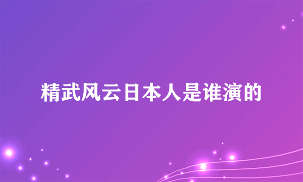 精武风云日本人是谁演的