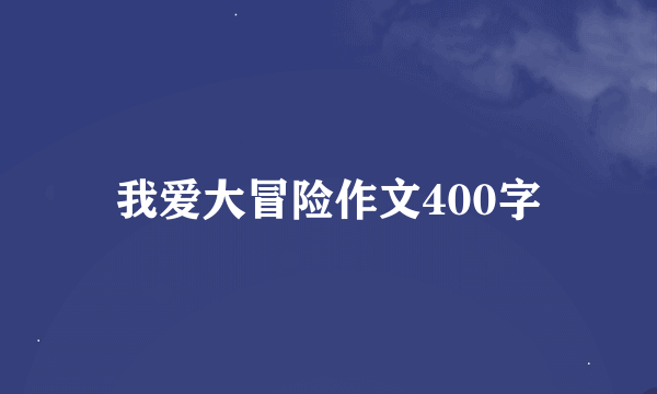 我爱大冒险作文400字