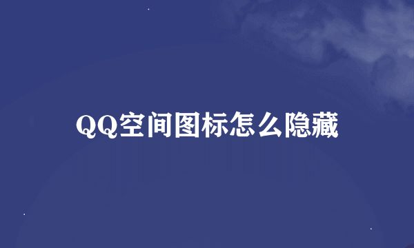 QQ空间图标怎么隐藏