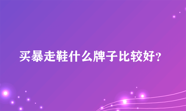 买暴走鞋什么牌子比较好？