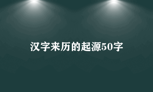 汉字来历的起源50字