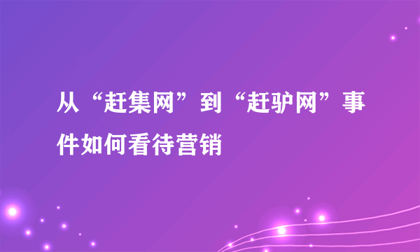 从“赶集网”到“赶驴网”事件如何看待营销