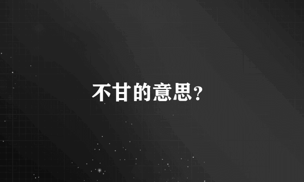 不甘的意思？