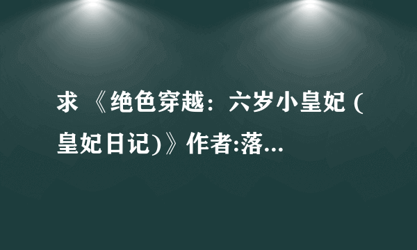 求 《绝色穿越：六岁小皇妃 (皇妃日记)》作者:落棋砂( 不缺字, 完结+珍藏番外)