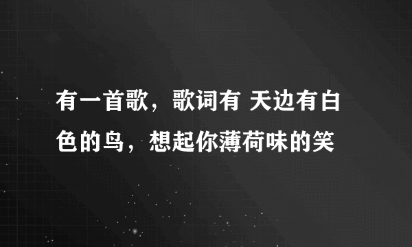 有一首歌，歌词有 天边有白色的鸟，想起你薄荷味的笑