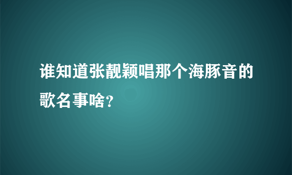 谁知道张靓颖唱那个海豚音的歌名事啥？