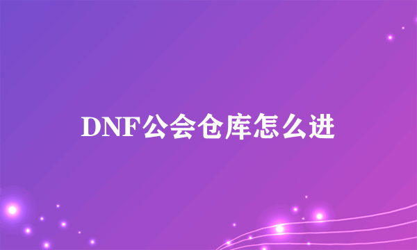 DNF公会仓库怎么进