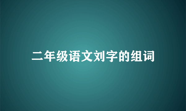 二年级语文刘字的组词