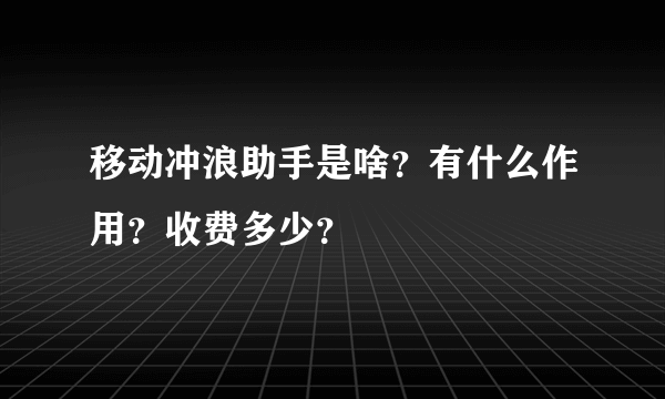 移动冲浪助手是啥？有什么作用？收费多少？