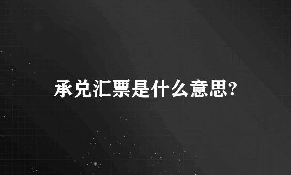 承兑汇票是什么意思?