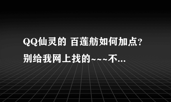 QQ仙灵的 百莲舫如何加点？别给我网上找的~~~不PK~~纯练级的！！！！！网上找的、直接无视掉~~~~！！！