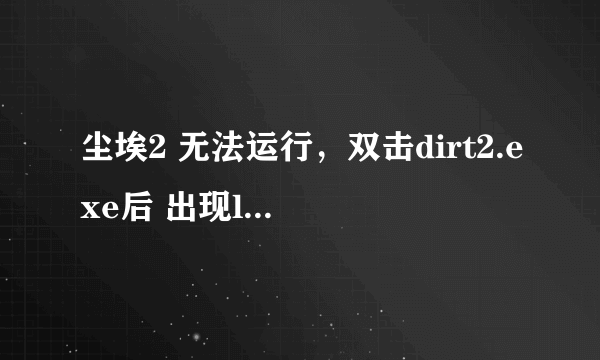 尘埃2 无法运行，双击dirt2.exe后 出现logo 然后黑屏，大概5秒左右后退出。