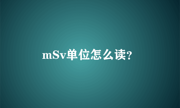 mSv单位怎么读？