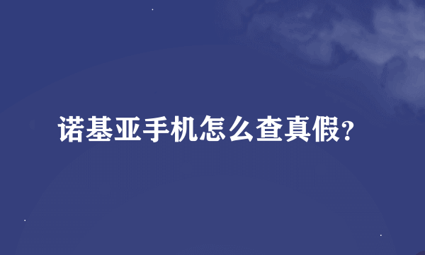 诺基亚手机怎么查真假？