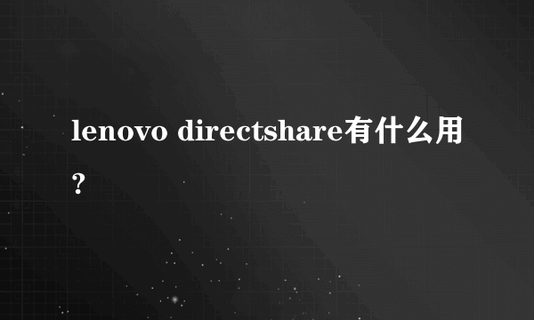 lenovo directshare有什么用?