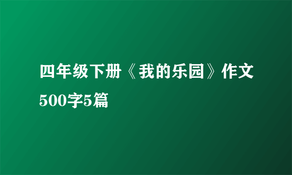 四年级下册《我的乐园》作文500字5篇