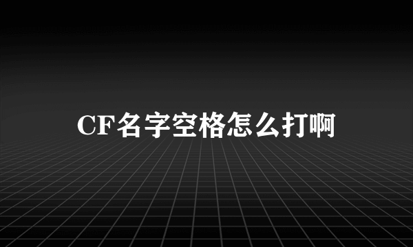 CF名字空格怎么打啊